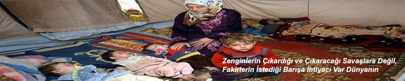 Zenginlerin Çıkardığı ve Çıkaracağı Savaşlara Değil, Fakirlerin İstediği Barışa İhtiyacı Var Dünyanın