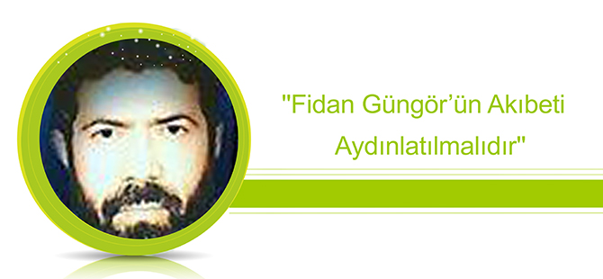 ''Fidan Güngör’ün Akıbeti  Aydınlatılmalıdır''